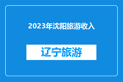 2023年沈阳旅游收入(2023年沈阳的旅游收入达到了怎样的水平？)