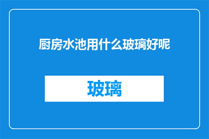 厨房水池用什么玻璃好呢(厨房水池应选用哪种玻璃材质？)