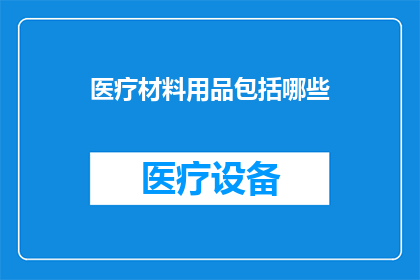 医疗材料用品包括哪些(医疗材料用品究竟包括哪些？)