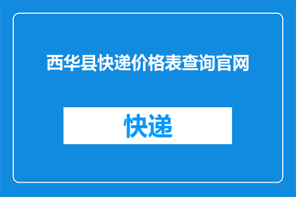 西华县快递价格表查询官网(西华县快递价格表查询官网在哪里？)