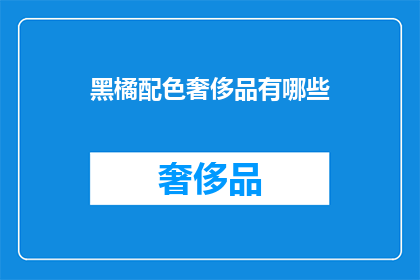黑橘配色奢侈品有哪些(探索奢华世界：黑橘配色的奢侈品有哪些？)