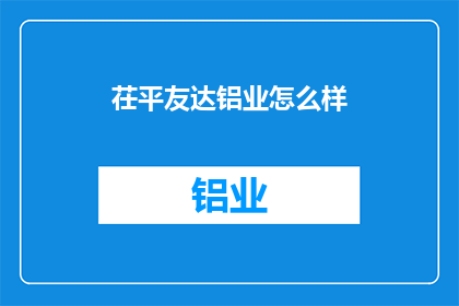 茌平友达铝业怎么样(茌平友达铝业的运营状况如何？)
