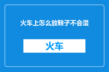 火车上怎么放鞋子不会湿(如何确保火车旅行时鞋子保持干燥？)