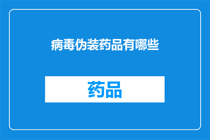 病毒伪装药品有哪些(病毒伪装药品：你了解这些吗？)