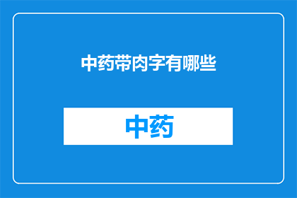 中药带肉字有哪些(中药带肉字有哪些？)