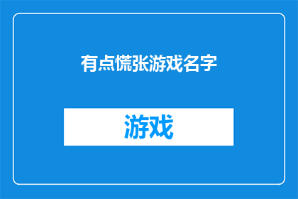 有点慌张游戏名字(游戏名：有点慌张，是否值得一试？)