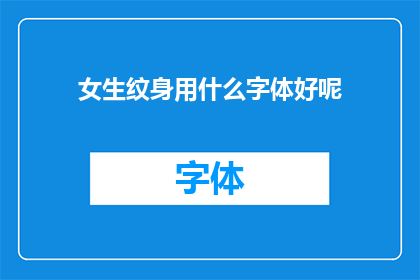 女生纹身用什么字体好呢(女生纹身时，应如何选择字体？)