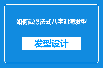 如何戴假法式八字刘海发型(如何优雅地打造一款法式八字刘海发型？)