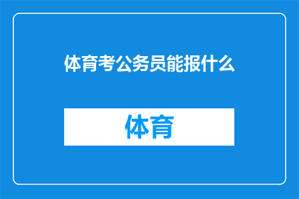 体育考公务员能报什么(体育特长生能否报考公务员？)