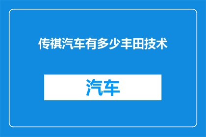 传祺汽车有多少丰田技术(传祺汽车是否融合了丰田的技术精华？)