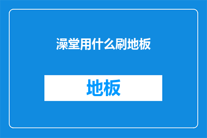 澡堂用什么刷地板(澡堂地板清洁：应选用何种刷子？)