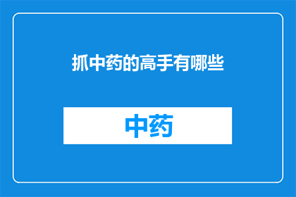 抓中药的高手有哪些(谁是中药领域的专家？)