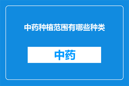 中药种植范围有哪些种类(中药种植范围有哪些种类？)