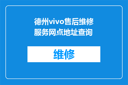 德州vivo售后维修服务网点地址查询(如何查询德州vivo售后维修服务网点的具体地址？)