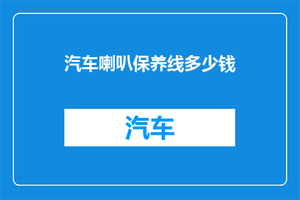 汽车喇叭保养线多少钱(汽车喇叭保养线价格是多少？)