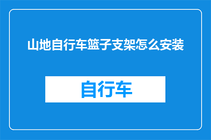 山地自行车篮子支架怎么安装(山地自行车篮子支架安装步骤详解：如何正确安装山地自行车的篮子支架？)