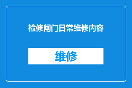 检修闸门日常维修内容(如何进行日常检修以确保闸门的高效运行？)