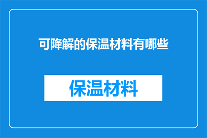 可降解的保温材料有哪些(可降解保温材料有哪些？)