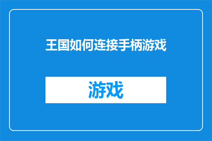 王国如何连接手柄游戏(王国如何通过连接手柄游戏实现更丰富的游戏体验？)