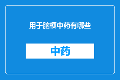 用于脑梗中药有哪些(脑梗塞患者应如何选用中药治疗？)
