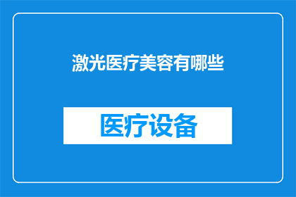 激光医疗美容有哪些(激光医疗美容技术：有哪些创新方法可以改善您的外貌？)