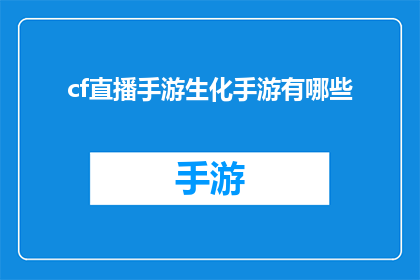 cf直播手游生化手游有哪些(哪些手游游戏在CF直播平台上广受欢迎？)