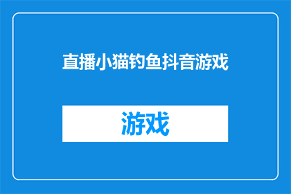 直播小猫钓鱼抖音游戏(直播小猫钓鱼抖音游戏：你准备好迎接挑战了吗？)