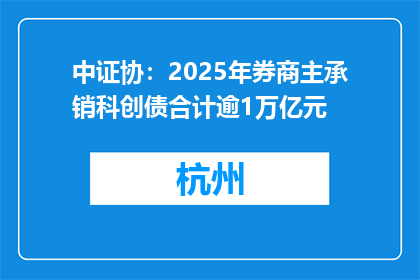 中证协：2025年券商主承销科创债合计逾1万亿元