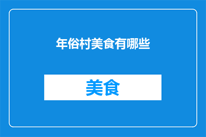 年俗村美食有哪些(探索年俗村的美食宝藏：有哪些令人垂涎欲滴的地道佳肴？)