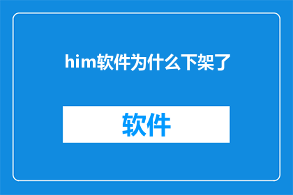 him软件为什么下架了(为什么him软件被下架了？)