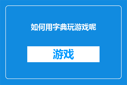 如何用字典玩游戏呢(如何用字典来玩一场文字游戏？)
