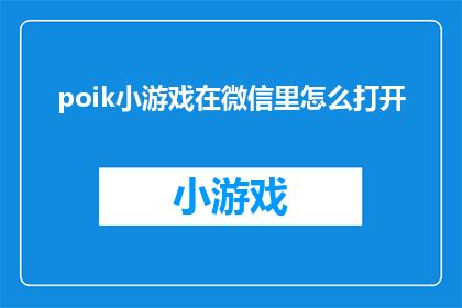 poik小游戏在微信里怎么打开(如何在微信中打开poik小游戏？)