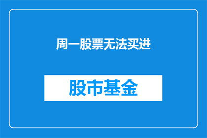 周一股票无法买进(周一股票无法买进，投资者面临哪些挑战？)