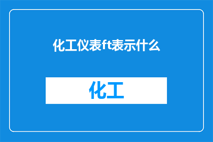 化工仪表ft表示什么(化工仪表中的ft究竟代表什么？)