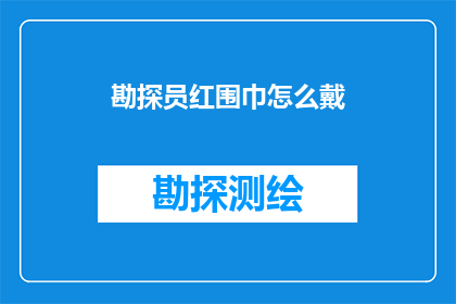 勘探员红围巾怎么戴(勘探员如何正确佩戴红围巾？)