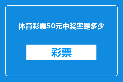 体育彩票50元中奖率是多少(体育彩票50元中奖率是多少？)