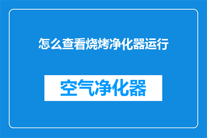 怎么查看烧烤净化器运行(如何检查烧烤净化器是否正在运行？)
