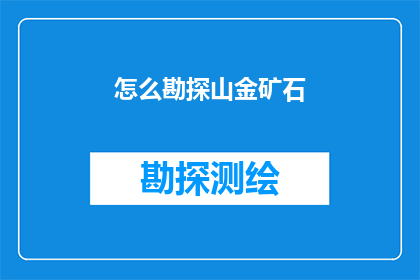怎么勘探山金矿石(如何勘探山金矿石？)