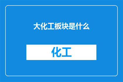 大化工板块是什么(大化工板块究竟指的是什么？)