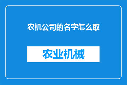 农机公司的名字怎么取(如何为农机公司起一个吸引人的名字？)