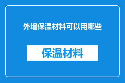 外墙保温材料可以用哪些(外墙保温材料的选择与应用：有哪些材料可以作为外墙保温的替代品？)