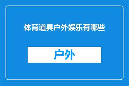 体育道具户外娱乐有哪些(户外娱乐活动中，有哪些体育道具可以增加乐趣？)