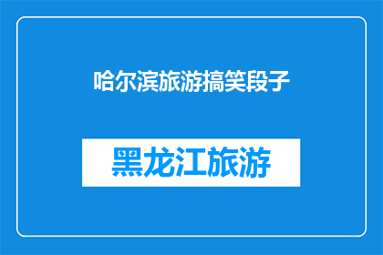 哈尔滨旅游搞笑段子(哈尔滨旅游：为何游客在冰天雪地中寻找笑声？)