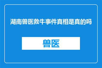 湖南兽医救牛事件真相是真的吗(湖南兽医救牛事件真相究竟如何？)