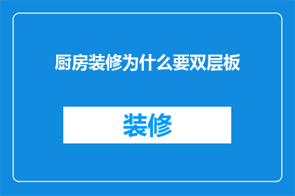 厨房装修为什么要双层板(为什么厨房装修要选择双层板？)
