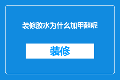 装修胶水为什么加甲醛呢(为何装修时选择添加甲醛的胶水？)