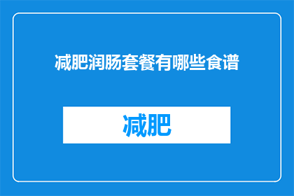 减肥润肠套餐有哪些食谱(减肥润肠套餐的食谱有哪些？)