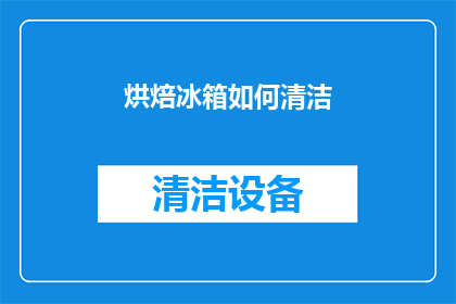 烘焙冰箱如何清洁(如何清洁和维护烘焙冰箱以确保食品安全和延长使用寿命？)