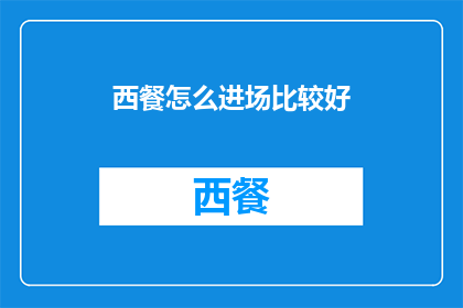 西餐怎么进场比较好(如何优雅地进入西餐场合？)