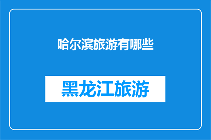 哈尔滨旅游有哪些(哈尔滨旅游有哪些吸引人的景点和活动？)
